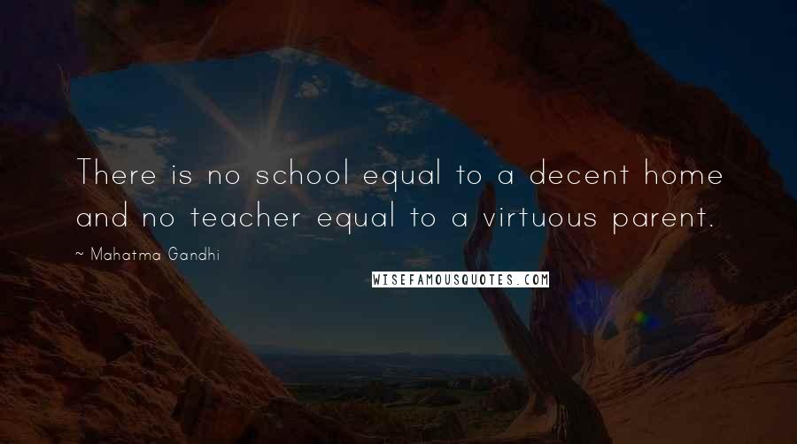 Mahatma Gandhi Quotes: There is no school equal to a decent home and no teacher equal to a virtuous parent.