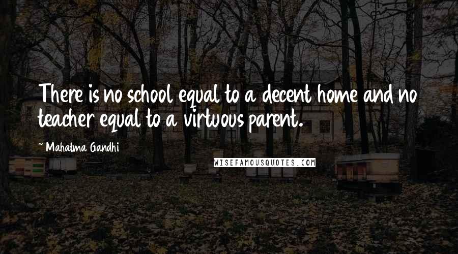 Mahatma Gandhi Quotes: There is no school equal to a decent home and no teacher equal to a virtuous parent.