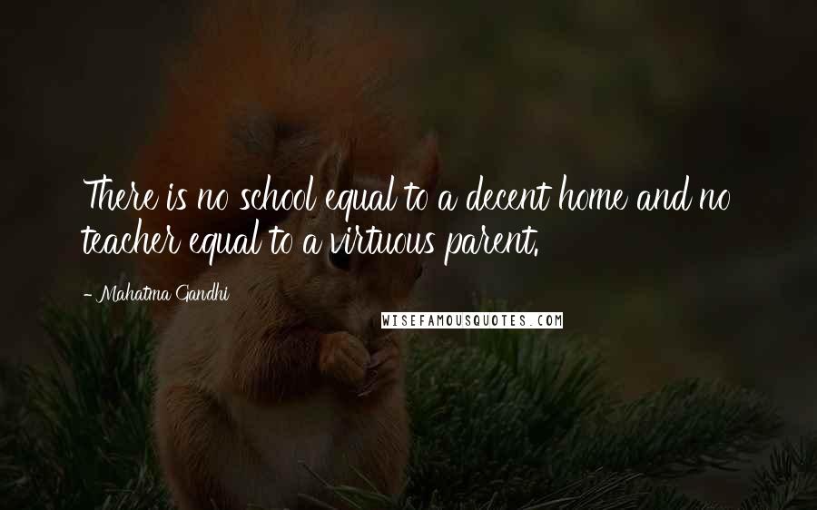 Mahatma Gandhi Quotes: There is no school equal to a decent home and no teacher equal to a virtuous parent.