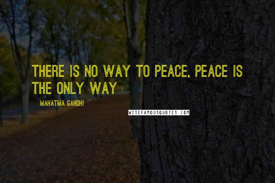 Mahatma Gandhi Quotes: There is no way to peace, peace is the only way