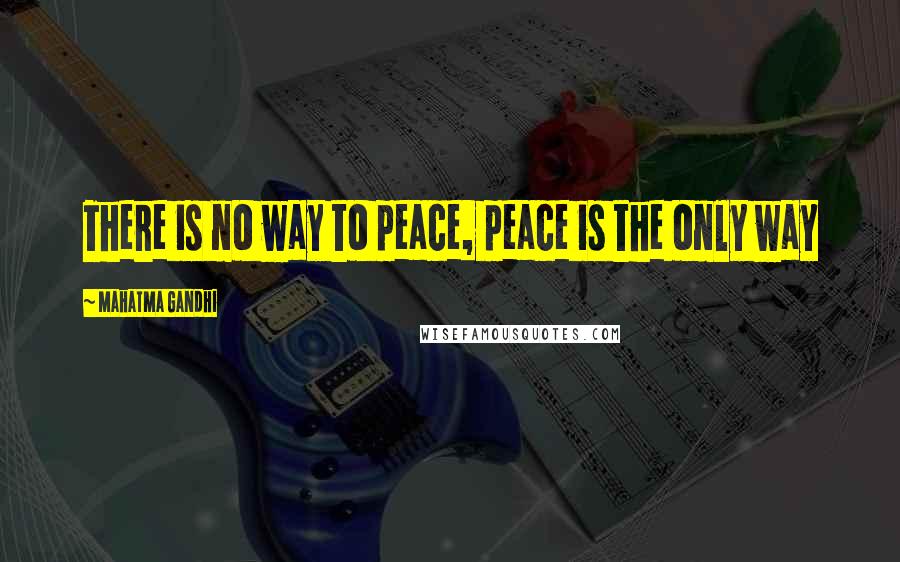 Mahatma Gandhi Quotes: There is no way to peace, peace is the only way