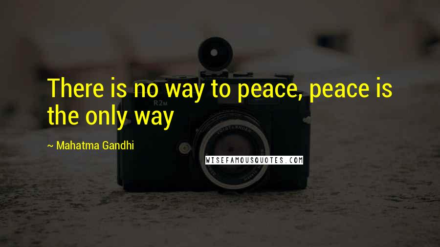 Mahatma Gandhi Quotes: There is no way to peace, peace is the only way