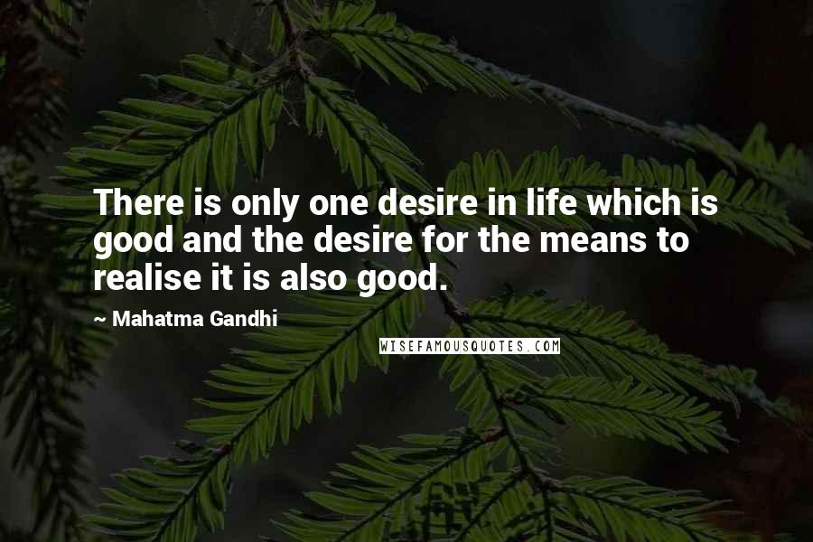 Mahatma Gandhi Quotes: There is only one desire in life which is good and the desire for the means to realise it is also good.