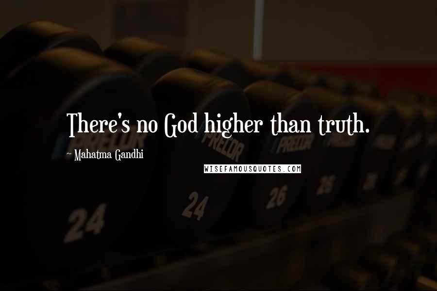 Mahatma Gandhi Quotes: There's no God higher than truth.