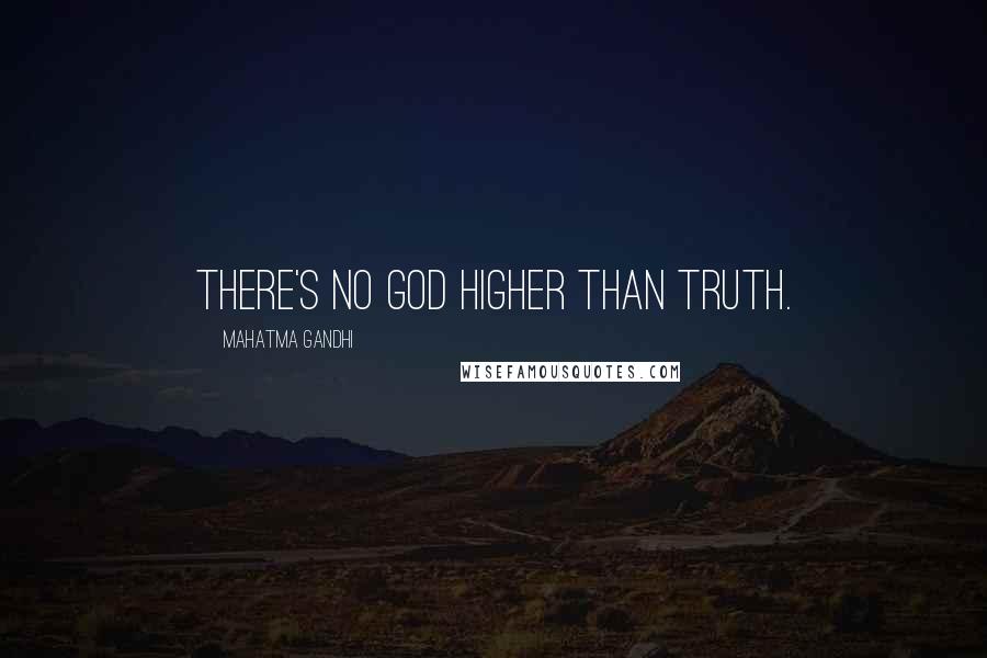 Mahatma Gandhi Quotes: There's no God higher than truth.