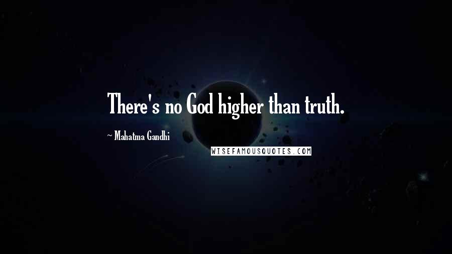 Mahatma Gandhi Quotes: There's no God higher than truth.