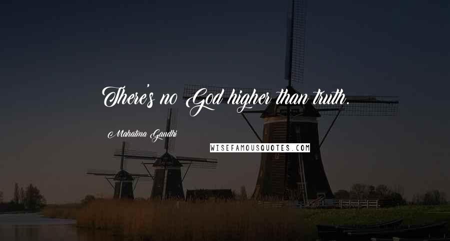 Mahatma Gandhi Quotes: There's no God higher than truth.