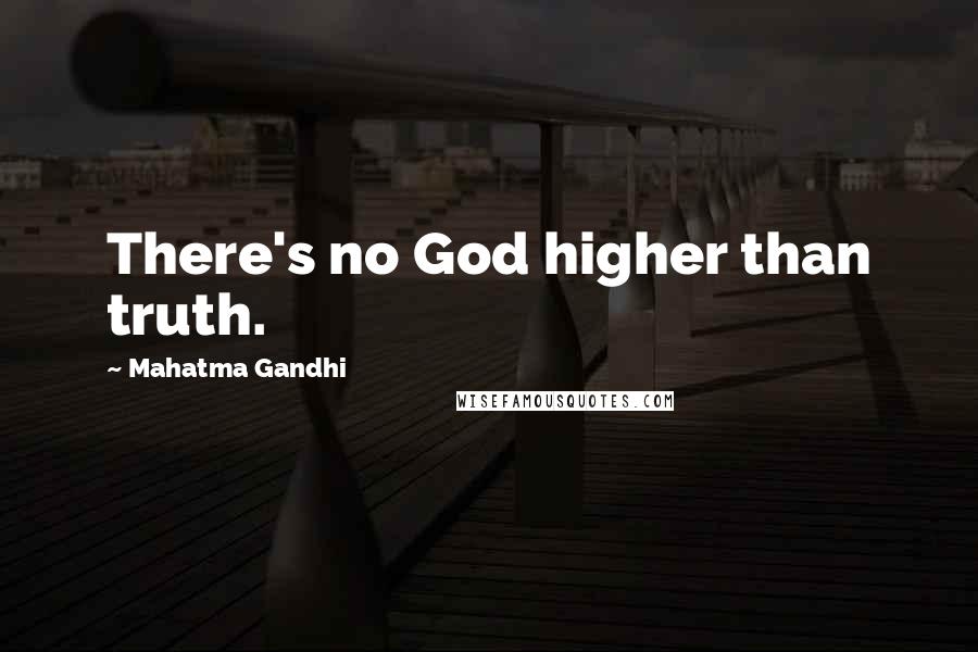 Mahatma Gandhi Quotes: There's no God higher than truth.