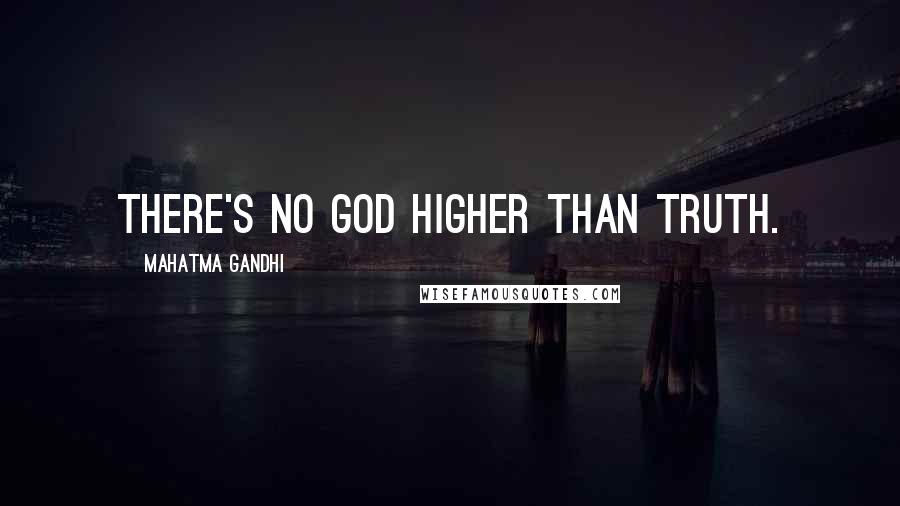 Mahatma Gandhi Quotes: There's no God higher than truth.