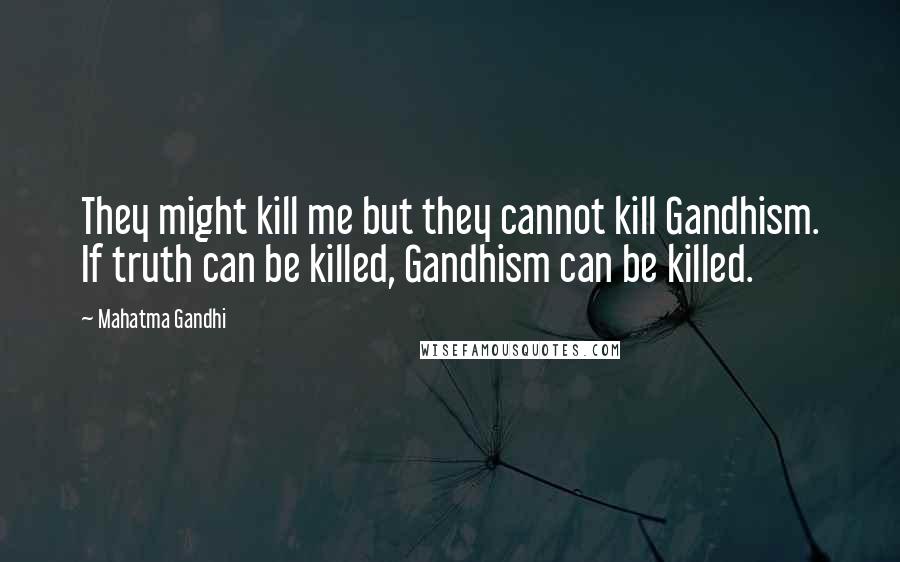 Mahatma Gandhi Quotes: They might kill me but they cannot kill Gandhism. If truth can be killed, Gandhism can be killed.