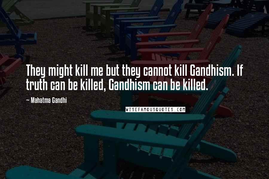Mahatma Gandhi Quotes: They might kill me but they cannot kill Gandhism. If truth can be killed, Gandhism can be killed.