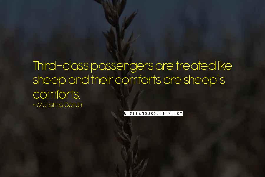 Mahatma Gandhi Quotes: Third-class passengers are treated like sheep and their comforts are sheep's comforts.