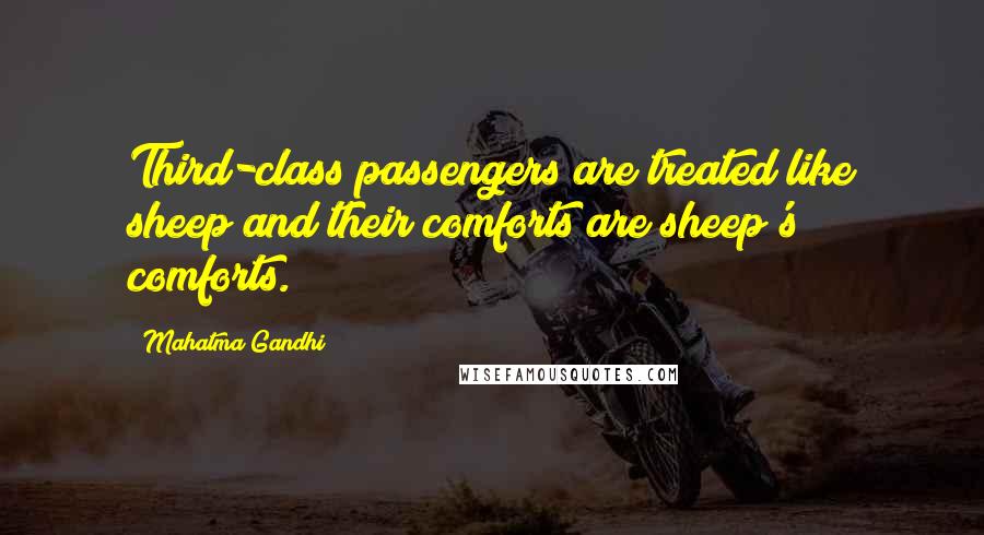 Mahatma Gandhi Quotes: Third-class passengers are treated like sheep and their comforts are sheep's comforts.