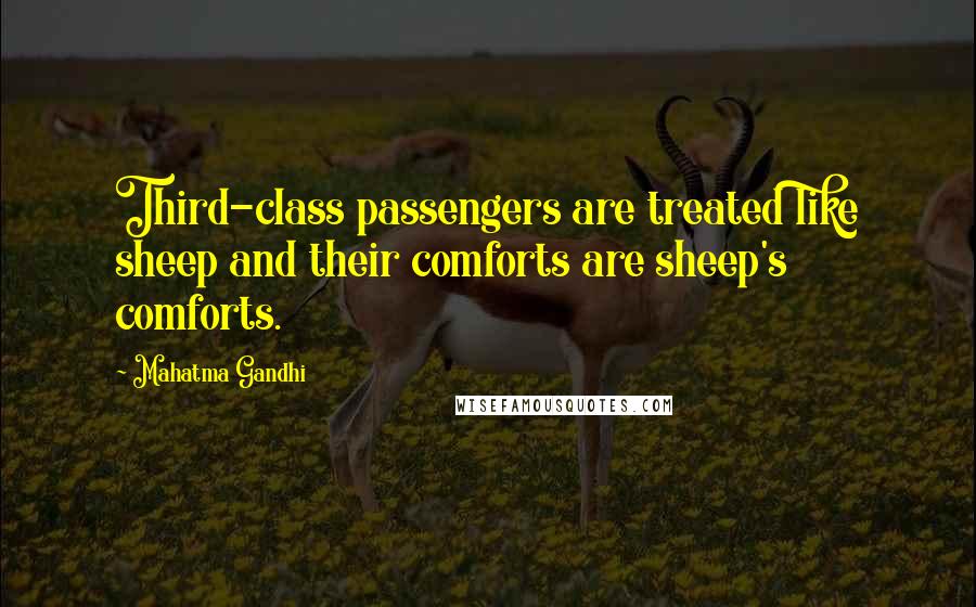 Mahatma Gandhi Quotes: Third-class passengers are treated like sheep and their comforts are sheep's comforts.