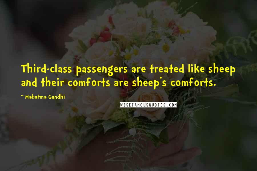 Mahatma Gandhi Quotes: Third-class passengers are treated like sheep and their comforts are sheep's comforts.