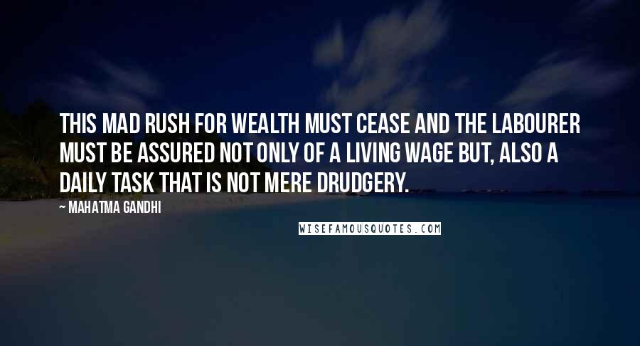 Mahatma Gandhi Quotes: This mad rush for wealth must cease and the labourer must be assured not only of a living wage but, also a daily task that is not mere drudgery.