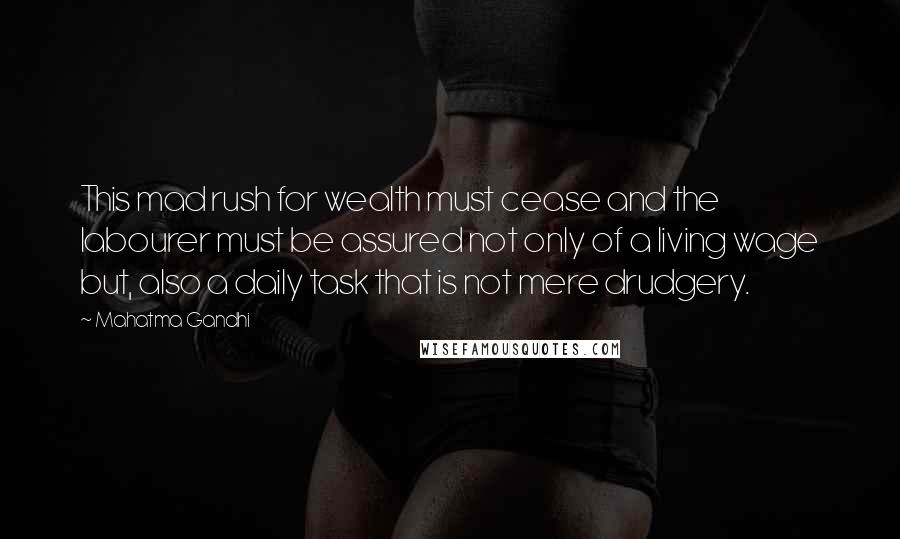 Mahatma Gandhi Quotes: This mad rush for wealth must cease and the labourer must be assured not only of a living wage but, also a daily task that is not mere drudgery.