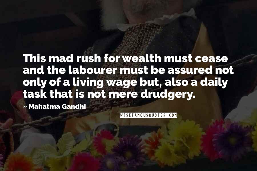 Mahatma Gandhi Quotes: This mad rush for wealth must cease and the labourer must be assured not only of a living wage but, also a daily task that is not mere drudgery.