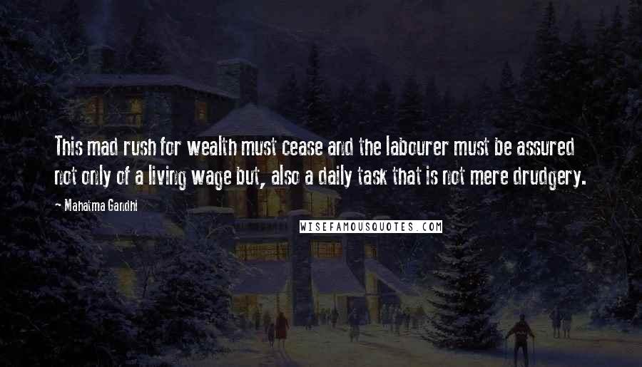 Mahatma Gandhi Quotes: This mad rush for wealth must cease and the labourer must be assured not only of a living wage but, also a daily task that is not mere drudgery.