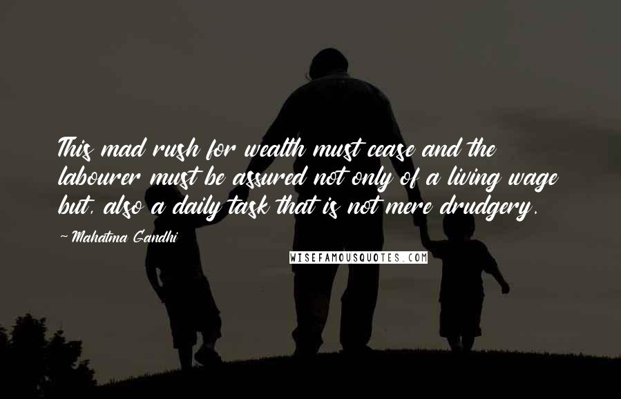 Mahatma Gandhi Quotes: This mad rush for wealth must cease and the labourer must be assured not only of a living wage but, also a daily task that is not mere drudgery.