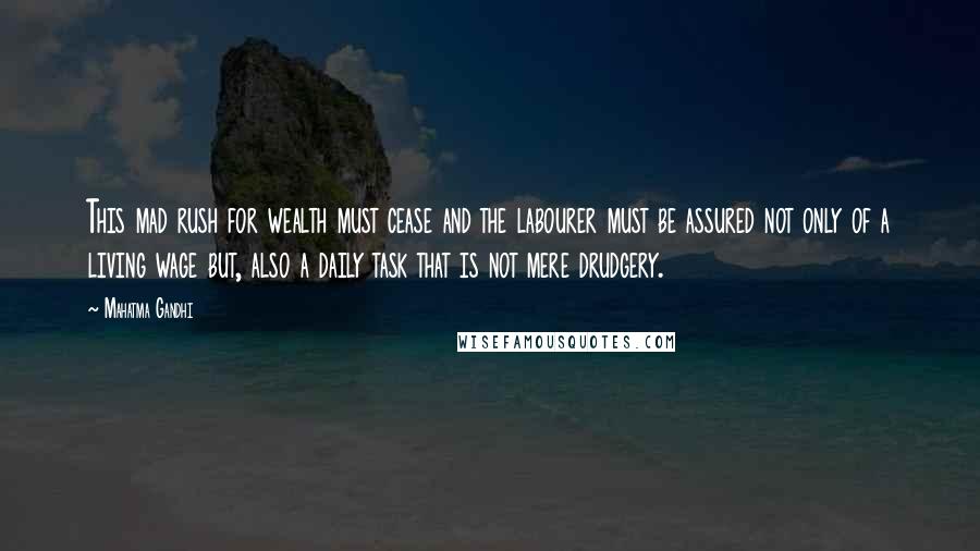 Mahatma Gandhi Quotes: This mad rush for wealth must cease and the labourer must be assured not only of a living wage but, also a daily task that is not mere drudgery.