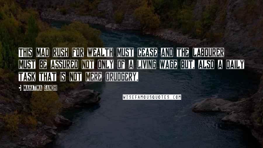 Mahatma Gandhi Quotes: This mad rush for wealth must cease and the labourer must be assured not only of a living wage but, also a daily task that is not mere drudgery.