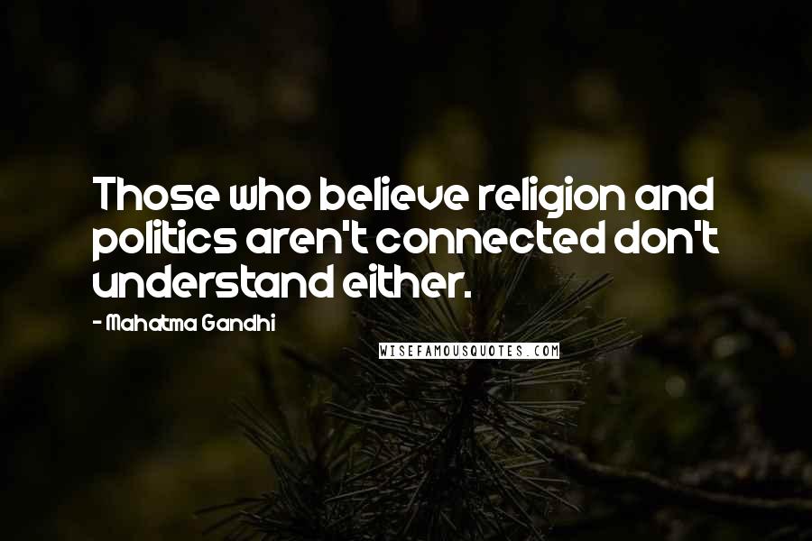 Mahatma Gandhi Quotes: Those who believe religion and politics aren't connected don't understand either.