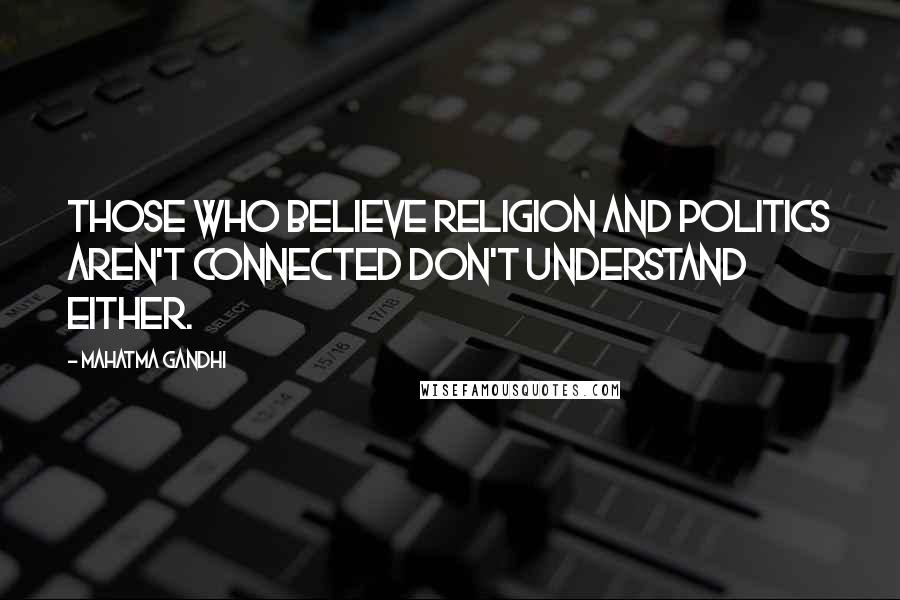 Mahatma Gandhi Quotes: Those who believe religion and politics aren't connected don't understand either.