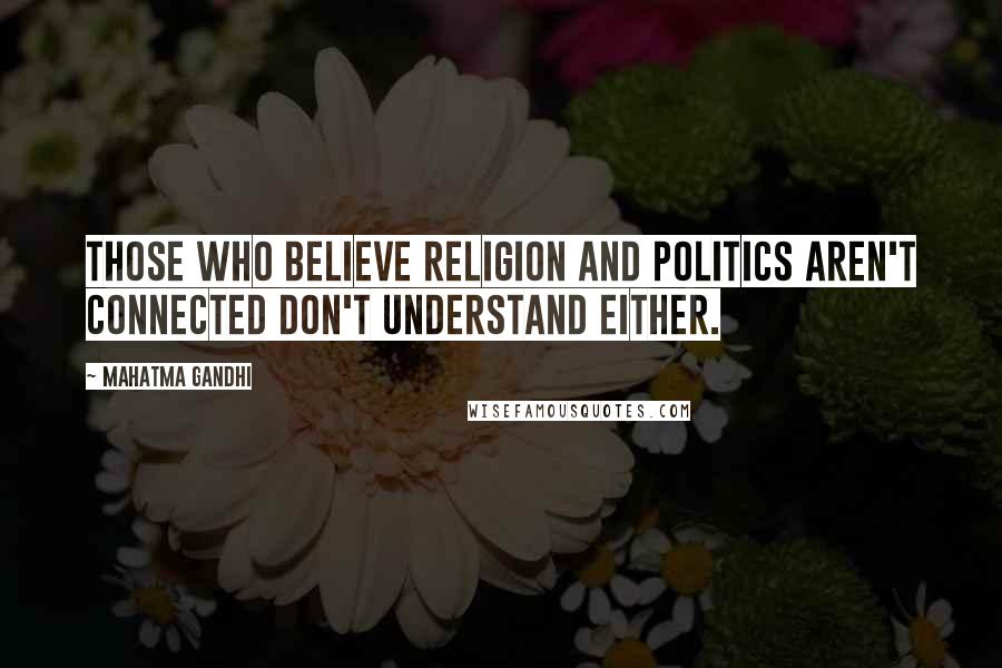 Mahatma Gandhi Quotes: Those who believe religion and politics aren't connected don't understand either.