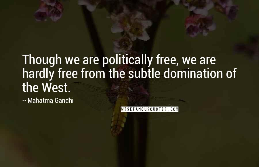 Mahatma Gandhi Quotes: Though we are politically free, we are hardly free from the subtle domination of the West.