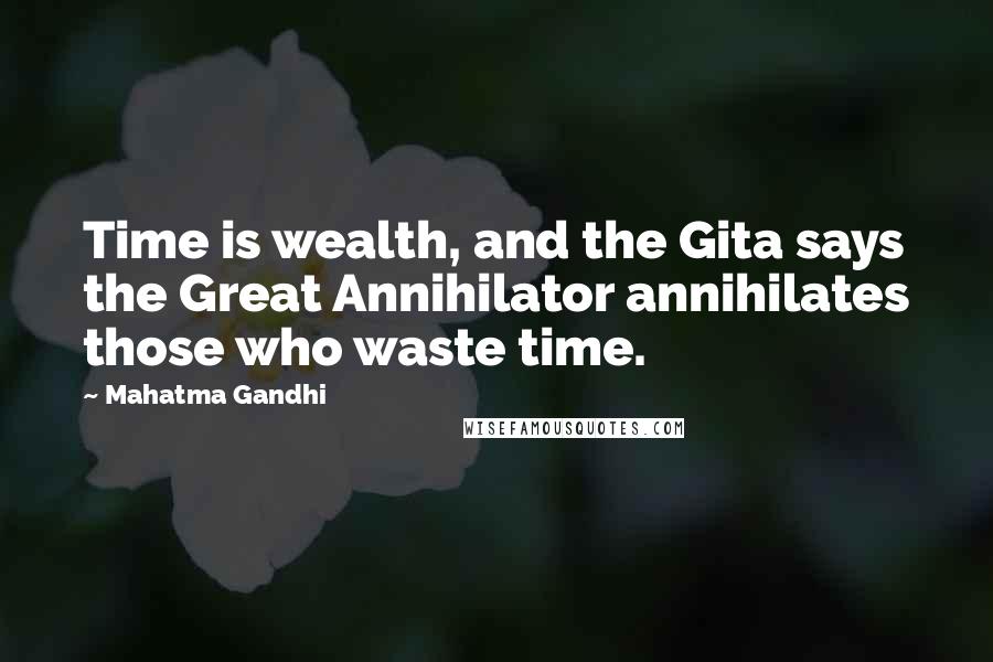 Mahatma Gandhi Quotes: Time is wealth, and the Gita says the Great Annihilator annihilates those who waste time.