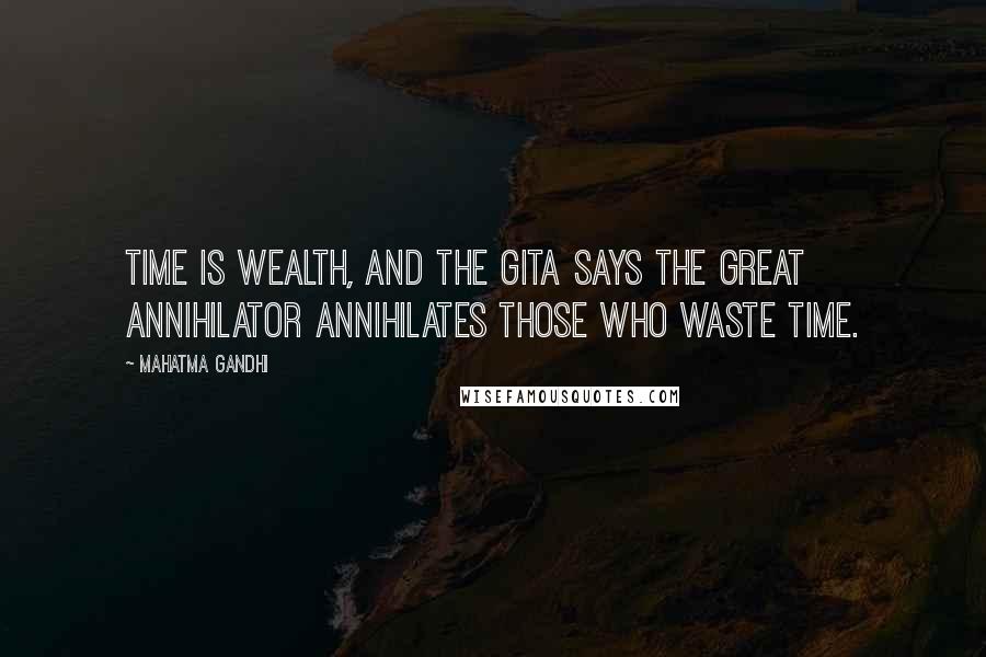 Mahatma Gandhi Quotes: Time is wealth, and the Gita says the Great Annihilator annihilates those who waste time.