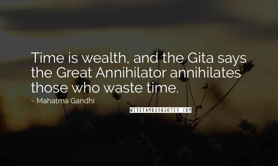 Mahatma Gandhi Quotes: Time is wealth, and the Gita says the Great Annihilator annihilates those who waste time.