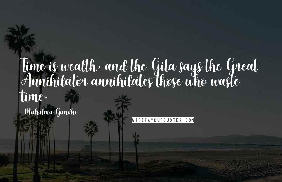 Mahatma Gandhi Quotes: Time is wealth, and the Gita says the Great Annihilator annihilates those who waste time.