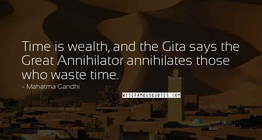 Mahatma Gandhi Quotes: Time is wealth, and the Gita says the Great Annihilator annihilates those who waste time.