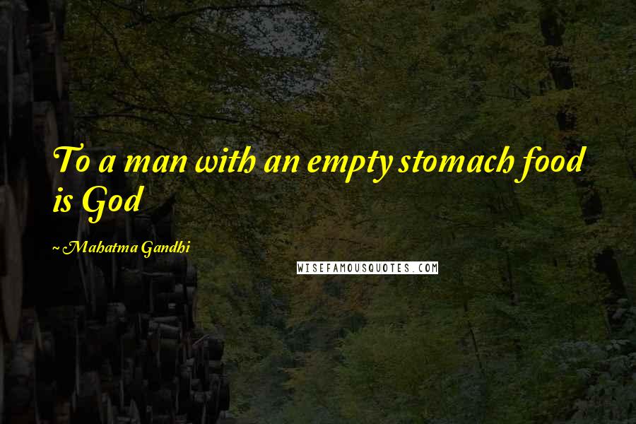 Mahatma Gandhi Quotes: To a man with an empty stomach food is God