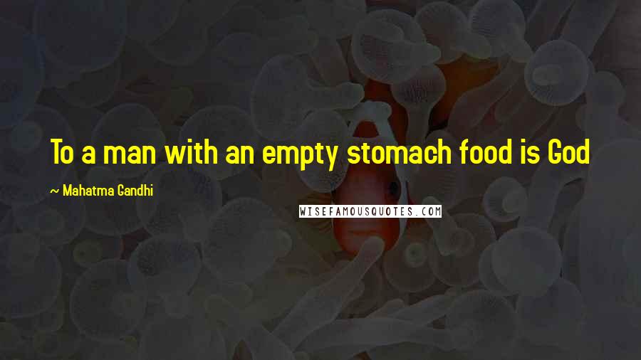 Mahatma Gandhi Quotes: To a man with an empty stomach food is God