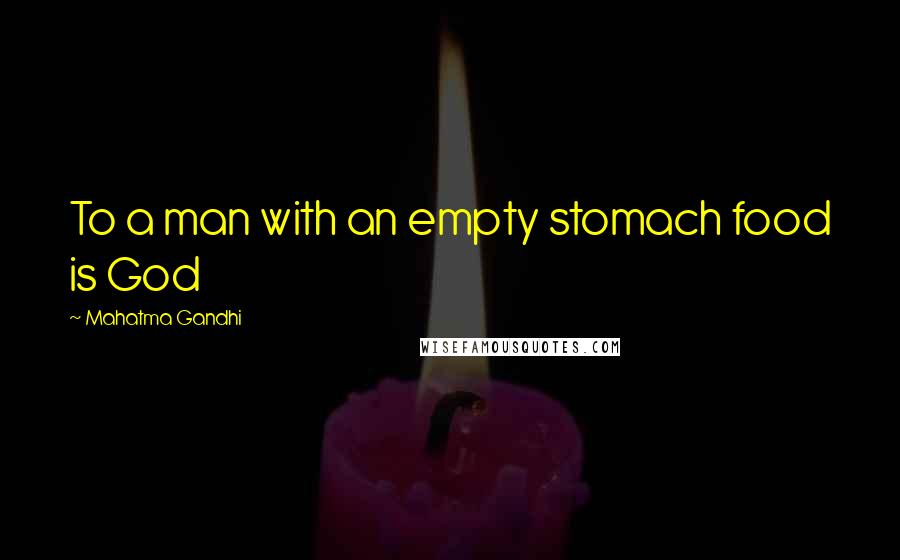 Mahatma Gandhi Quotes: To a man with an empty stomach food is God