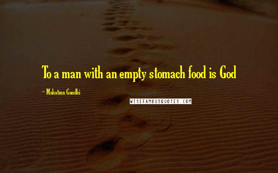 Mahatma Gandhi Quotes: To a man with an empty stomach food is God