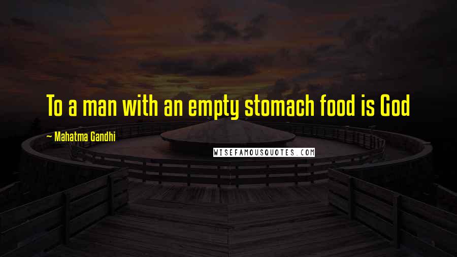 Mahatma Gandhi Quotes: To a man with an empty stomach food is God