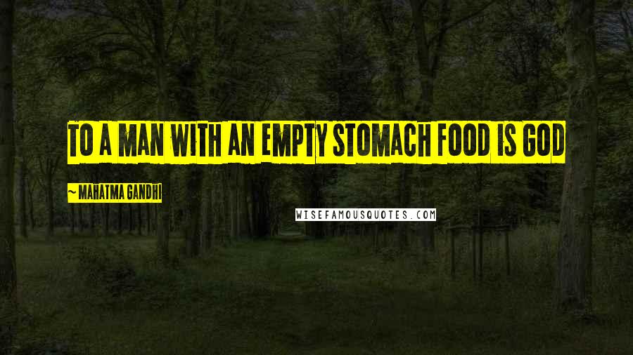 Mahatma Gandhi Quotes: To a man with an empty stomach food is God