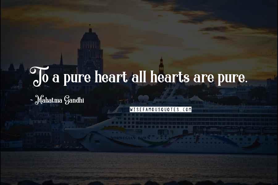 Mahatma Gandhi Quotes: To a pure heart all hearts are pure.