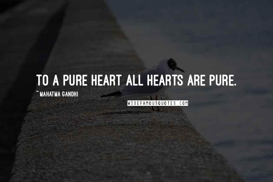 Mahatma Gandhi Quotes: To a pure heart all hearts are pure.