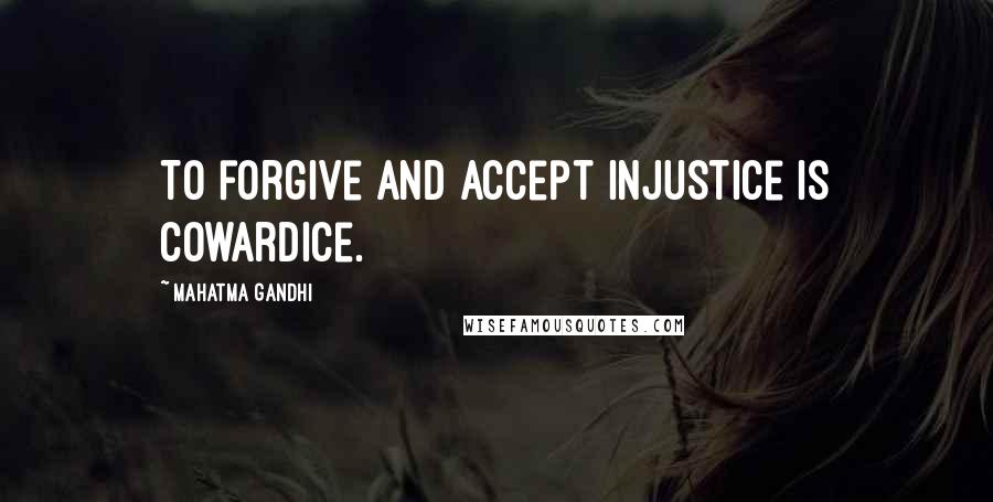 Mahatma Gandhi Quotes: To forgive and accept injustice is cowardice.