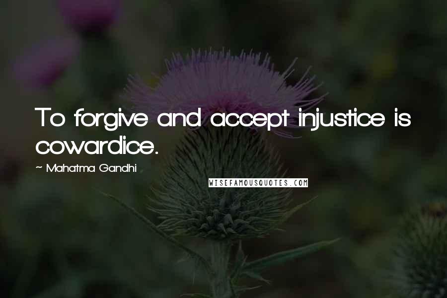 Mahatma Gandhi Quotes: To forgive and accept injustice is cowardice.
