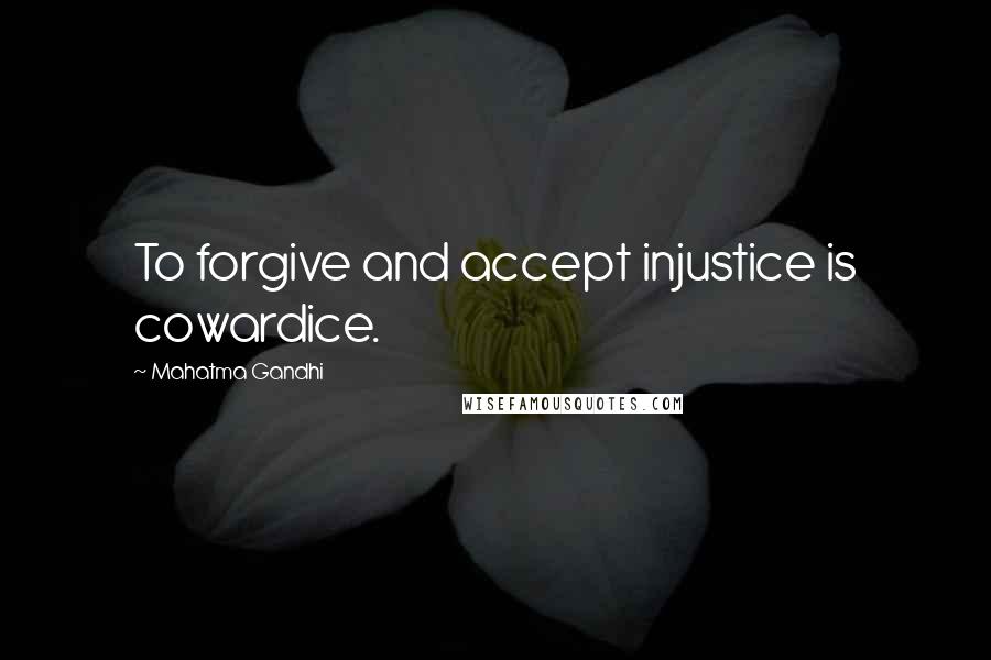 Mahatma Gandhi Quotes: To forgive and accept injustice is cowardice.