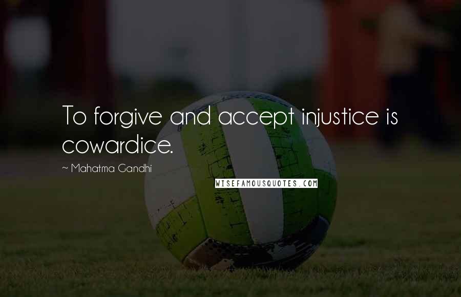 Mahatma Gandhi Quotes: To forgive and accept injustice is cowardice.