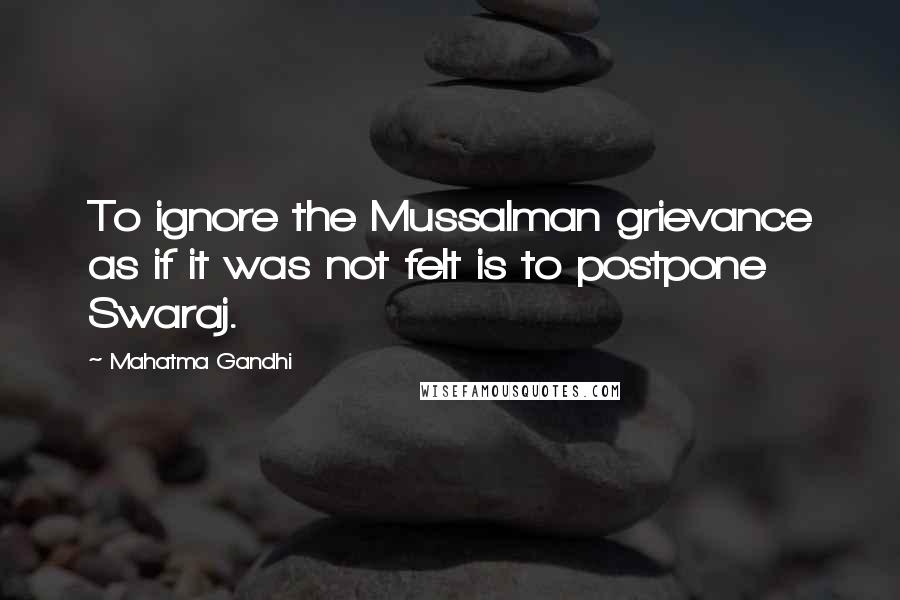 Mahatma Gandhi Quotes: To ignore the Mussalman grievance as if it was not felt is to postpone Swaraj.