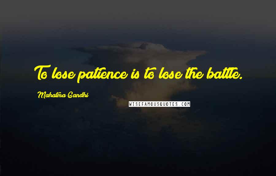 Mahatma Gandhi Quotes: To lose patience is to lose the battle.