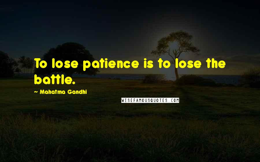 Mahatma Gandhi Quotes: To lose patience is to lose the battle.